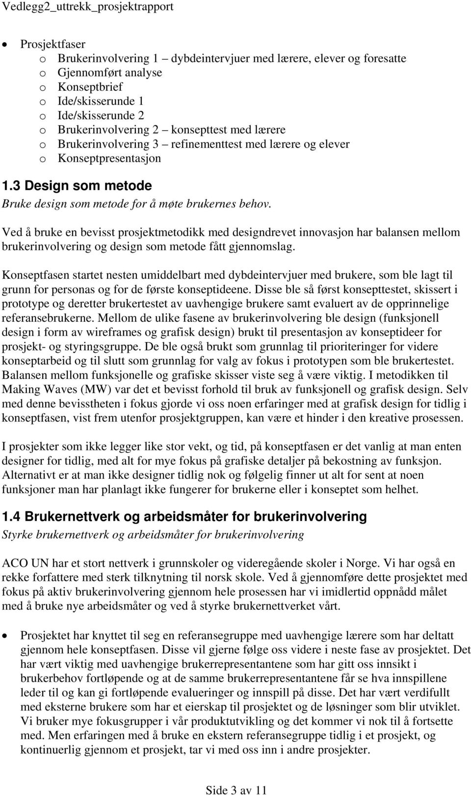 Ved å bruke en bevisst prosjektmetodikk med designdrevet innovasjon har balansen mellom brukerinvolvering og design som metode fått gjennomslag.