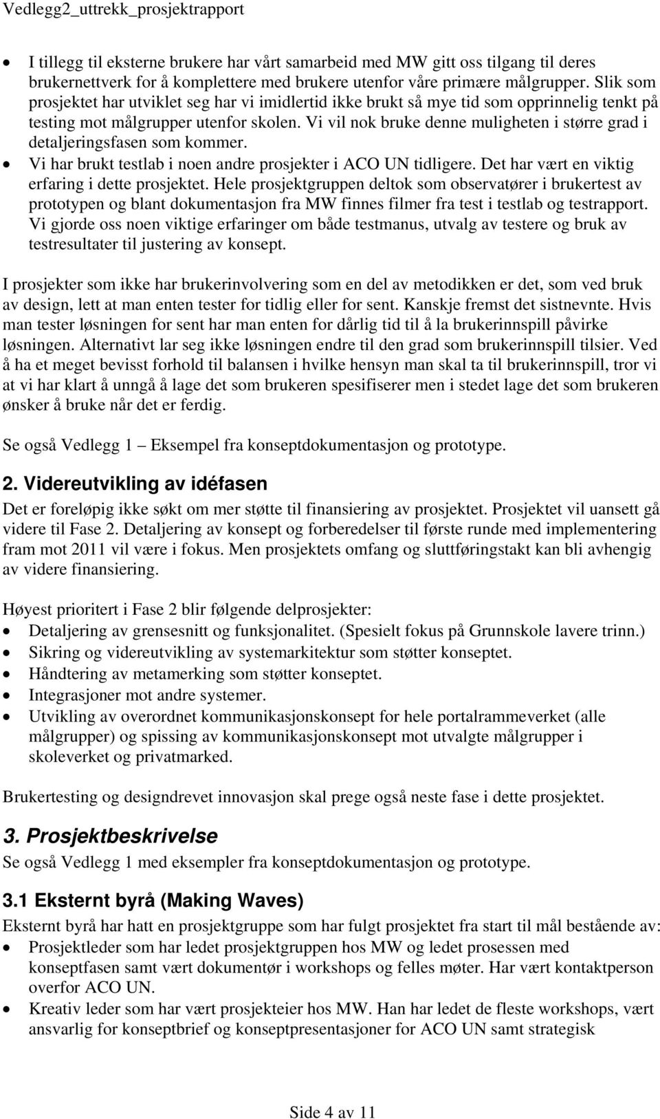 Vi vil nok bruke denne muligheten i større grad i detaljeringsfasen som kommer. Vi har brukt testlab i noen andre prosjekter i ACO UN tidligere. Det har vært en viktig erfaring i dette prosjektet.