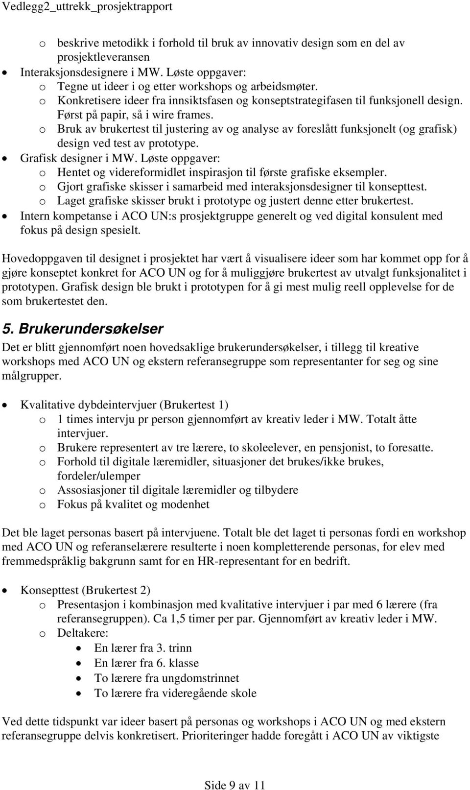 o Bruk av brukertest til justering av og analyse av foreslått funksjonelt (og grafisk) design ved test av prototype. Grafisk designer i MW.