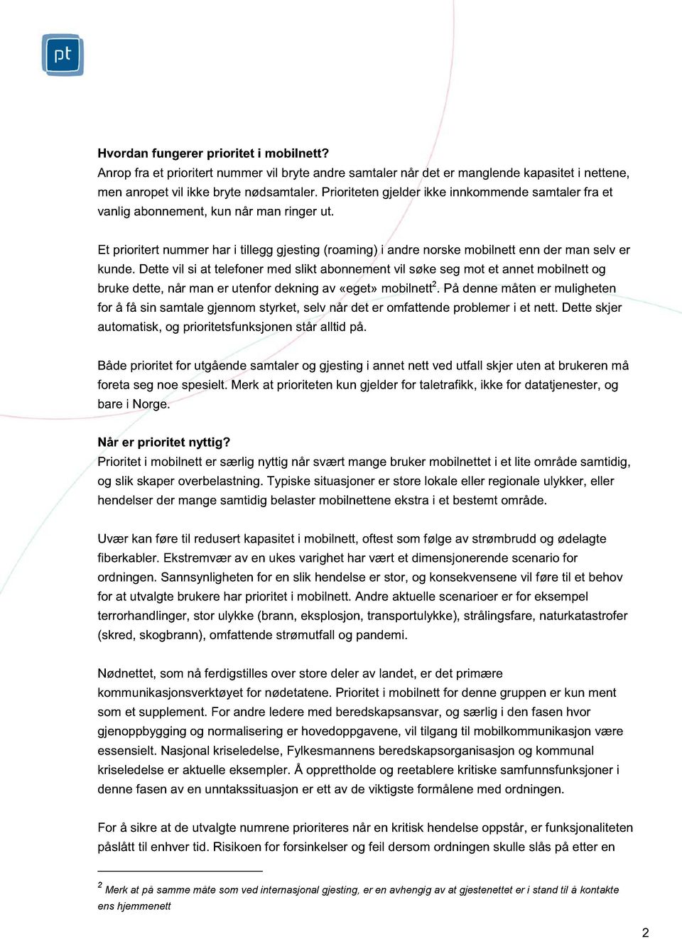 Dette vil si at telefoner med slikt abonnement vil søke seg mot et annet mobilnett og bruke dette, når man er utenfor dekning av «eget» mobilnett 2.