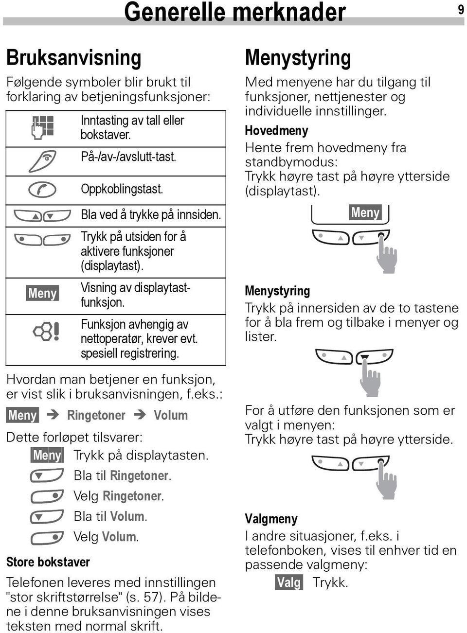 spesiell registrering. Hvordan man betjener en funksjon, er vist slik i bruksanvisningen, f.eks.: Meny Ringetoner Volum Dette forløpet tilsvarer: Meny Trykk på displaytasten. N Bla til Ringetoner.