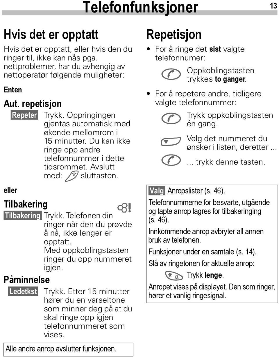 eller Tilbakering ~ Tilbakering Trykk. Telefonen din ringer når den du prøvde å nå, ikke lenger er opptatt. Med oppkoblingstasten ringer du opp nummeret igjen. Påminnelse Ledetkst Trykk.