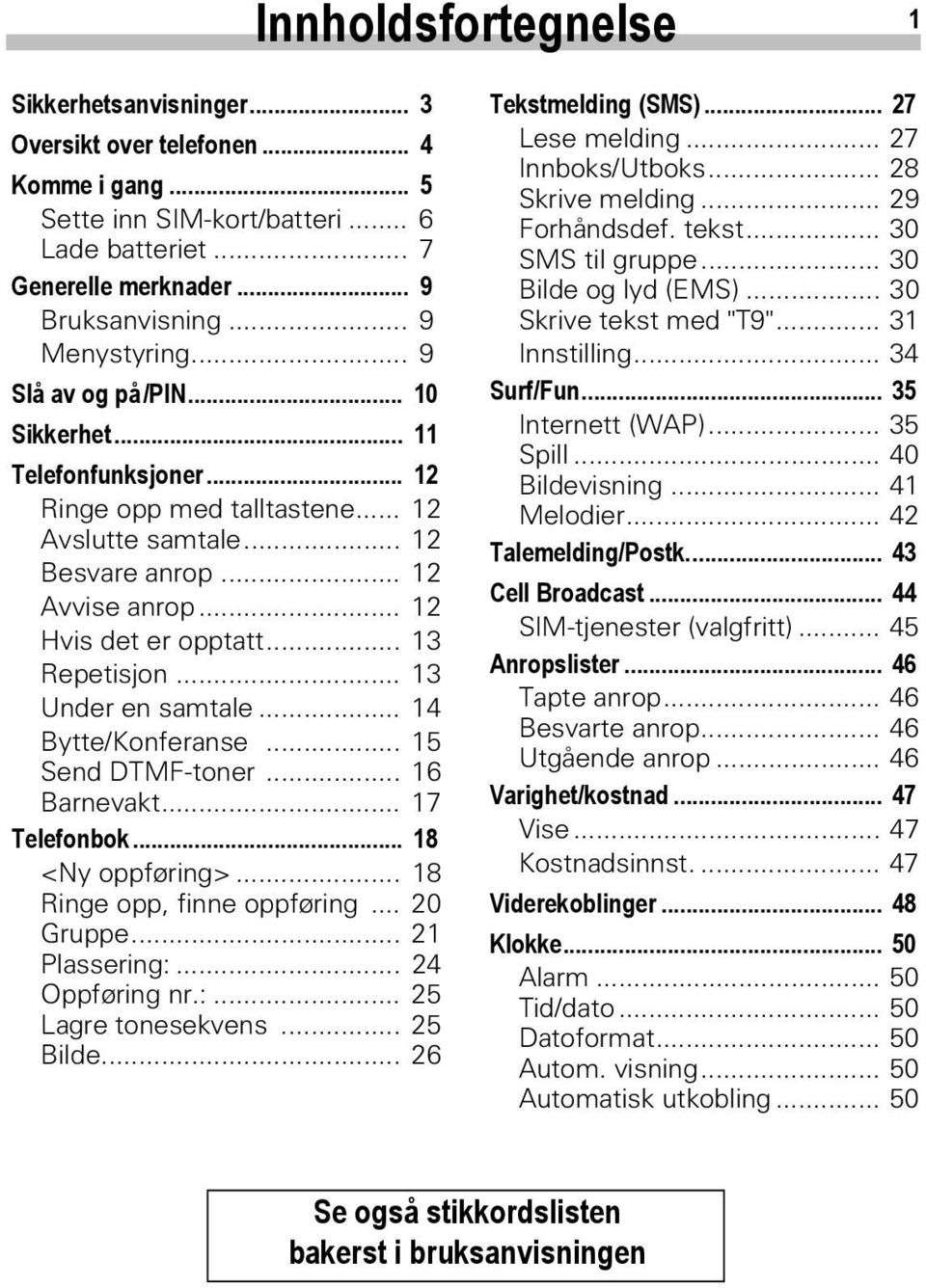 .. 13 Repetisjon... 13 Under en samtale... 14 Bytte/Konferanse... 15 Send DTMF-toner... 16 Barnevakt... 17 Telefonbok... 18 <Ny oppføring>... 18 Ringe opp, finne oppføring... 20 Gruppe.