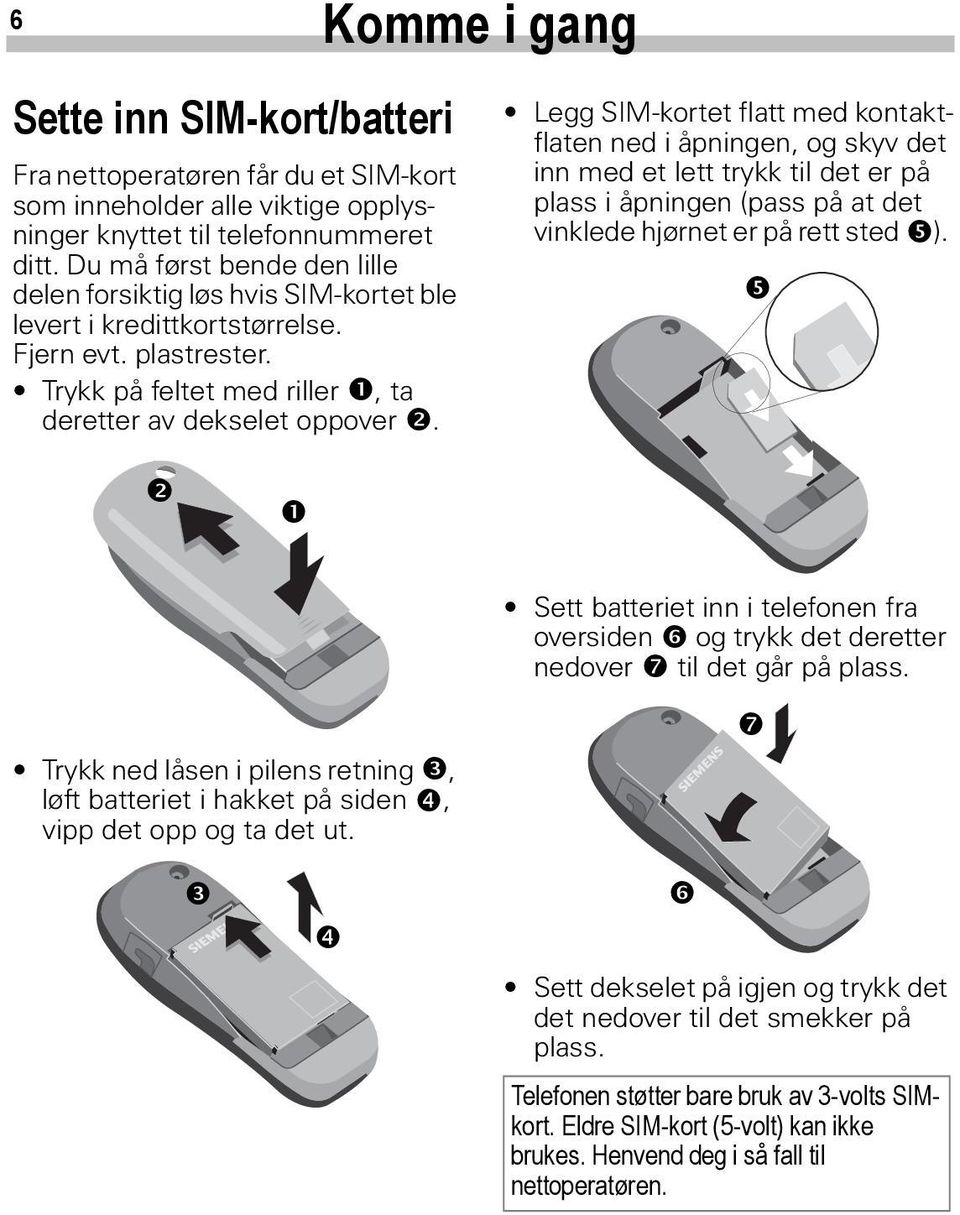 Legg SIM-kortet flatt med kontaktflaten ned i åpningen, og skyv det inn med et lett trykk til det er på plass i åpningen (pass på at det vinklede hjørnet er på rett sted ).