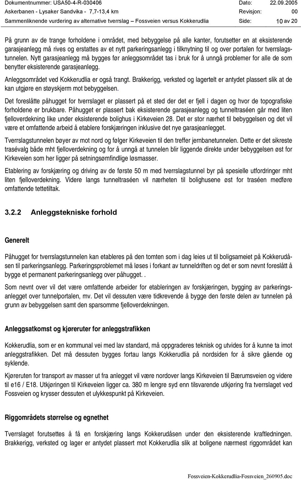 Nytt garasjeanlegg må bygges før anleggsområdet tas i bruk for å unngå problemer for alle de som benytter eksisterende garasjeanlegg. Anleggsområdet ved Kokkerudlia er også trangt.