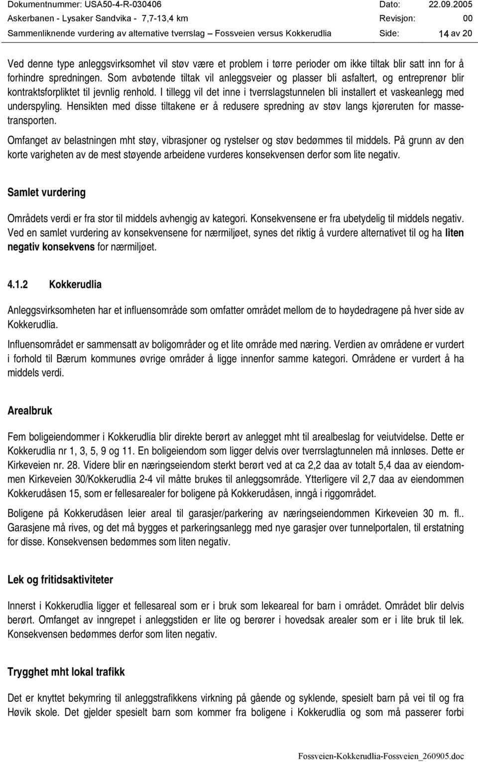 I tillegg vil det inne i tverrslagstunnelen bli installert et vaskeanlegg med underspyling. Hensikten med disse tiltakene er å redusere spredning av støv langs kjøreruten for massetransporten.