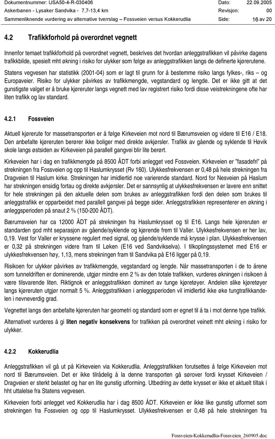 ulykker som følge av anleggstrafikken langs de definerte kjørerutene. Statens vegvesen har statistikk (2001-04) som er lagt til grunn for å bestemme risiko langs fylkes-, riks og Europaveier.