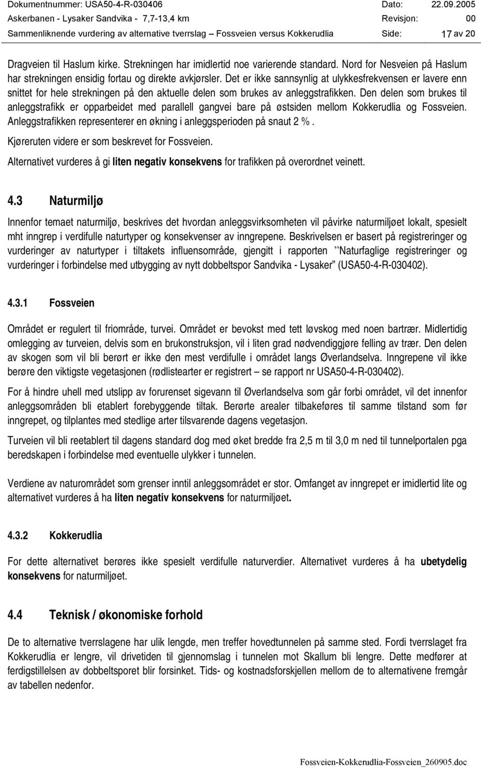 Det er ikke sannsynlig at ulykkesfrekvensen er lavere enn snittet for hele strekningen på den aktuelle delen som brukes av anleggstrafikken.