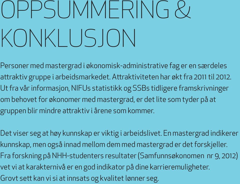 årene som kommer. Det viser seg at høy kunnskap er viktig i arbeidslivet. En mastergrad indikerer kunnskap, men også innad mellom dem med mastergrad er det forskjeller.