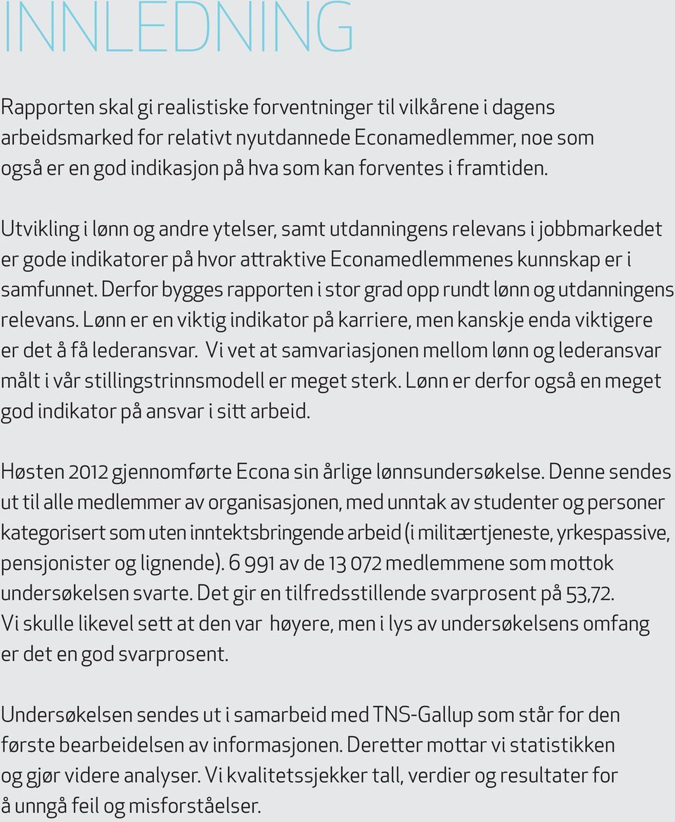 Derfor bygges rapporten i stor grad opp rundt lønn og utdanningens relevans. Lønn er en viktig indikator på karriere, men kanskje enda viktigere er det å få lederansvar.