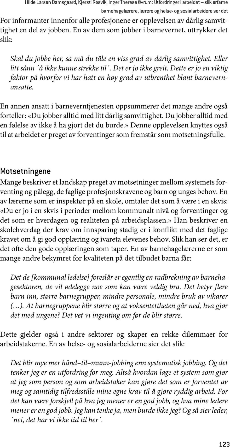 Eller litt sånn å ikke kunne strekke til. Det er jo ikke greit. Dette er jo en viktig faktor på hvorfor vi har hatt en høy grad av utbrenthet blant barnevernansatte.