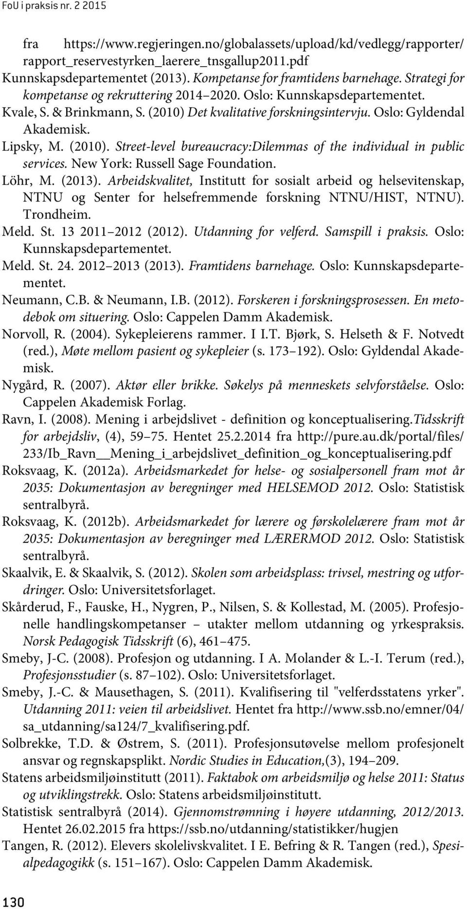 Oslo: Gyldendal Akademisk. Lipsky, M. (2010). Street-level bureaucracy:dilemmas of the individual in public services. New York: Russell Sage Foundation. Löhr, M. (2013).