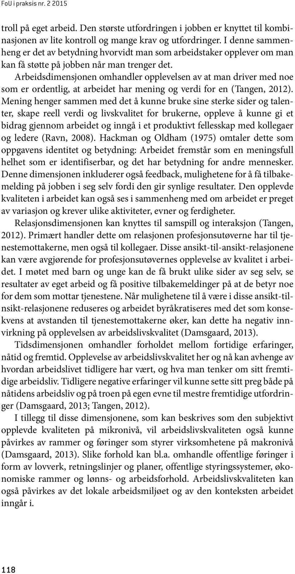 Arbeidsdimensjonen omhandler opplevelsen av at man driver med noe som er ordentlig, at arbeidet har mening og verdi for en (Tangen, 2012).