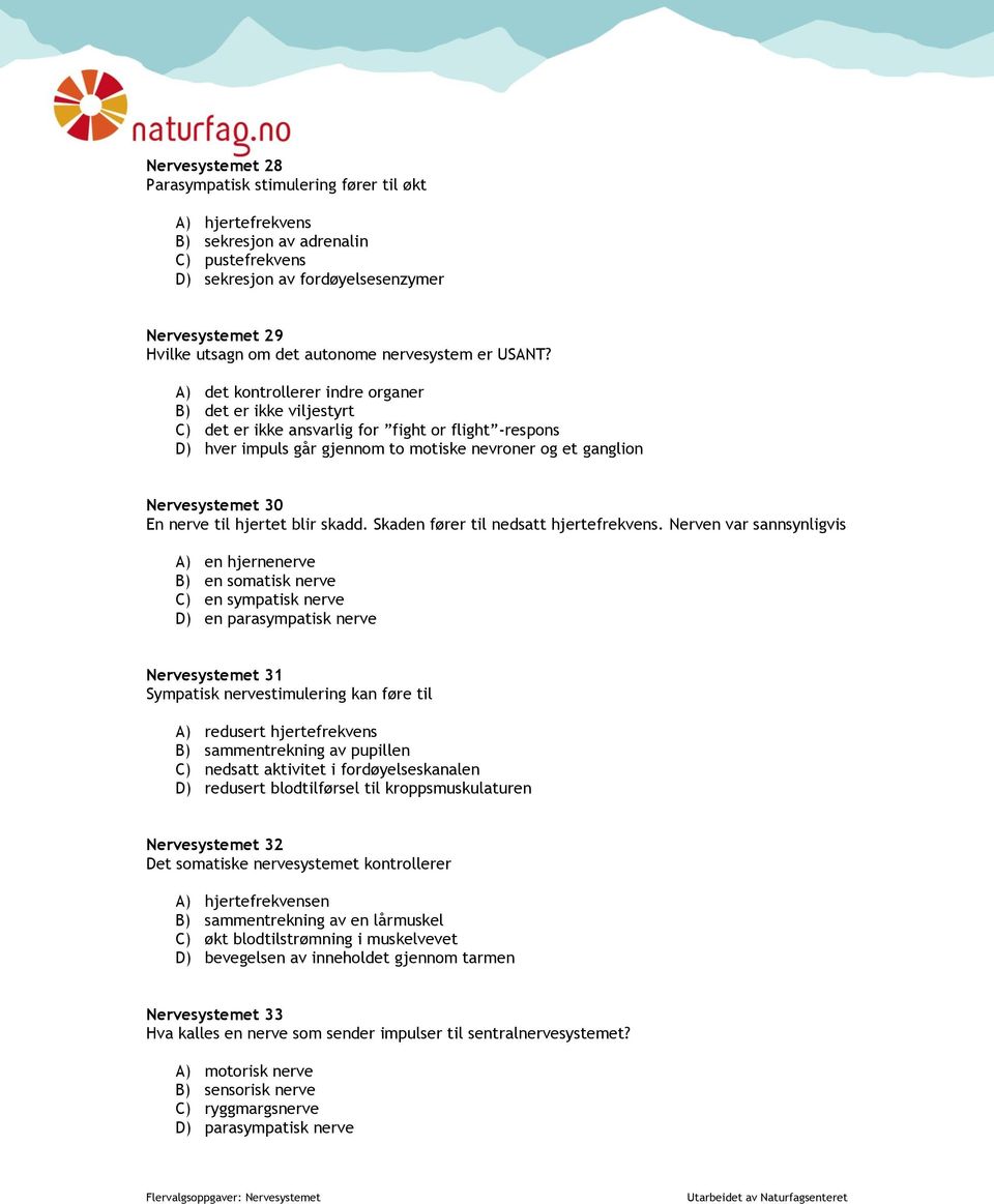 A) det kontrollerer indre organer B) det er ikke viljestyrt C) det er ikke ansvarlig for fight or flight -respons D) hver impuls går gjennom to motiske nevroner og et ganglion Nervesystemet 30 En