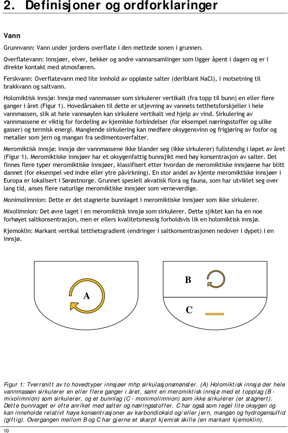 Ferskvann: Overflatevann med lite innhold av oppløste salter (deriblant NaCl), i motsetning til brakkvann og saltvann.