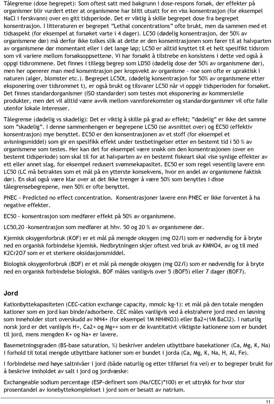 I litteraturen er begrepet Lethal concentrations ofte brukt, men da sammen med et tidsaspekt (for eksempel at forsøket varte i 4 dager).