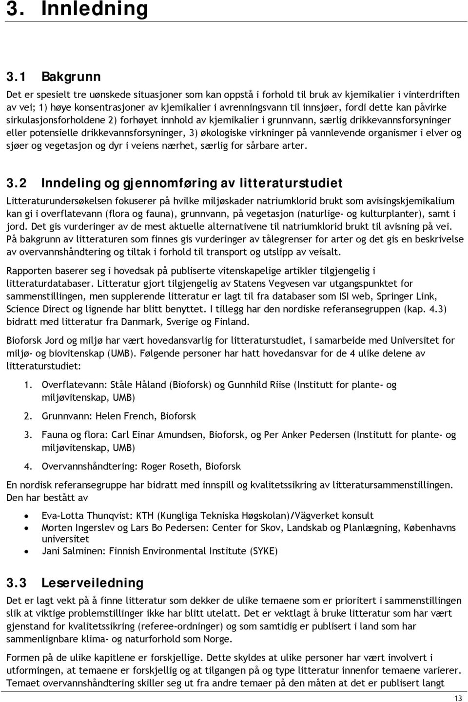 fordi dette kan påvirke sirkulasjonsforholdene 2) forhøyet innhold av kjemikalier i grunnvann, særlig drikkevannsforsyninger eller potensielle drikkevannsforsyninger, 3) økologiske virkninger på