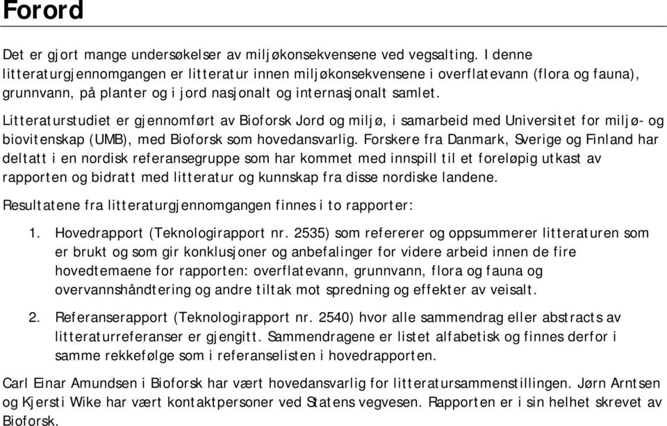 Litteraturstudiet er gjennomført av Bioforsk Jord og miljø, i samarbeid med Universitet for miljø- og biovitenskap (UMB), med Bioforsk som hovedansvarlig.