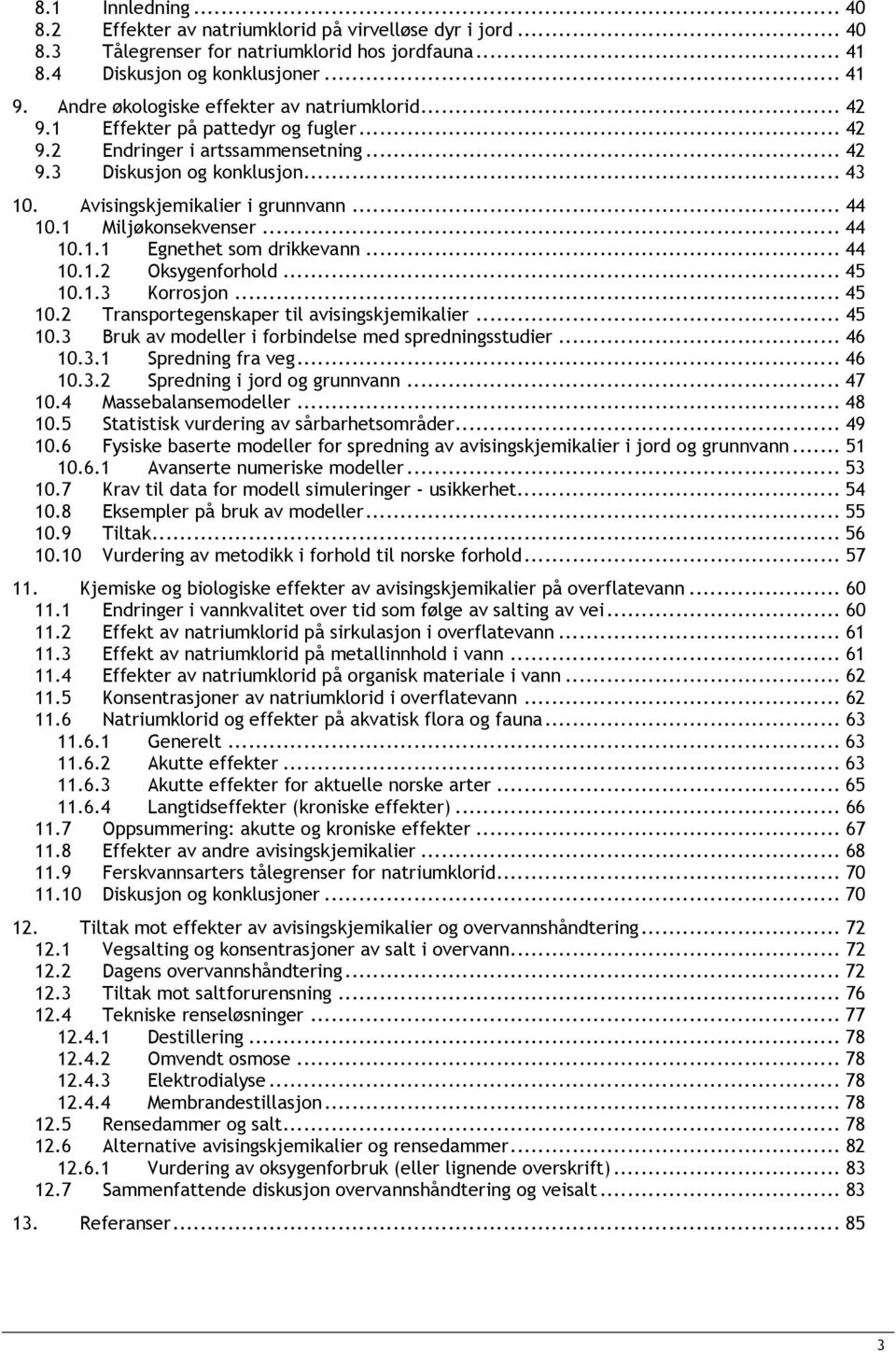 .. 44 10.1 Miljøkonsekvenser... 44 10.1.1 Egnethet som drikkevann... 44 10.1.2 Oksygenforhold... 45 10.1.3 Korrosjon... 45 10.2 Transportegenskaper til avisingskjemikalier... 45 10.3 Bruk av modeller i forbindelse med spredningsstudier.