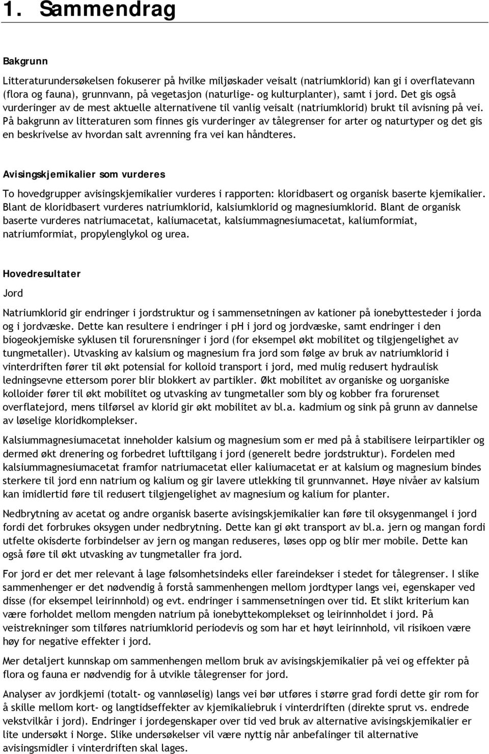 På bakgrunn av litteraturen som finnes gis vurderinger av tålegrenser for arter og naturtyper og det gis en beskrivelse av hvordan salt avrenning fra vei kan håndteres.