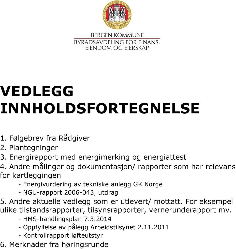 2006-043, utdrag 5. Andre aktuelle vedlegg som er utlevert/ mottatt.