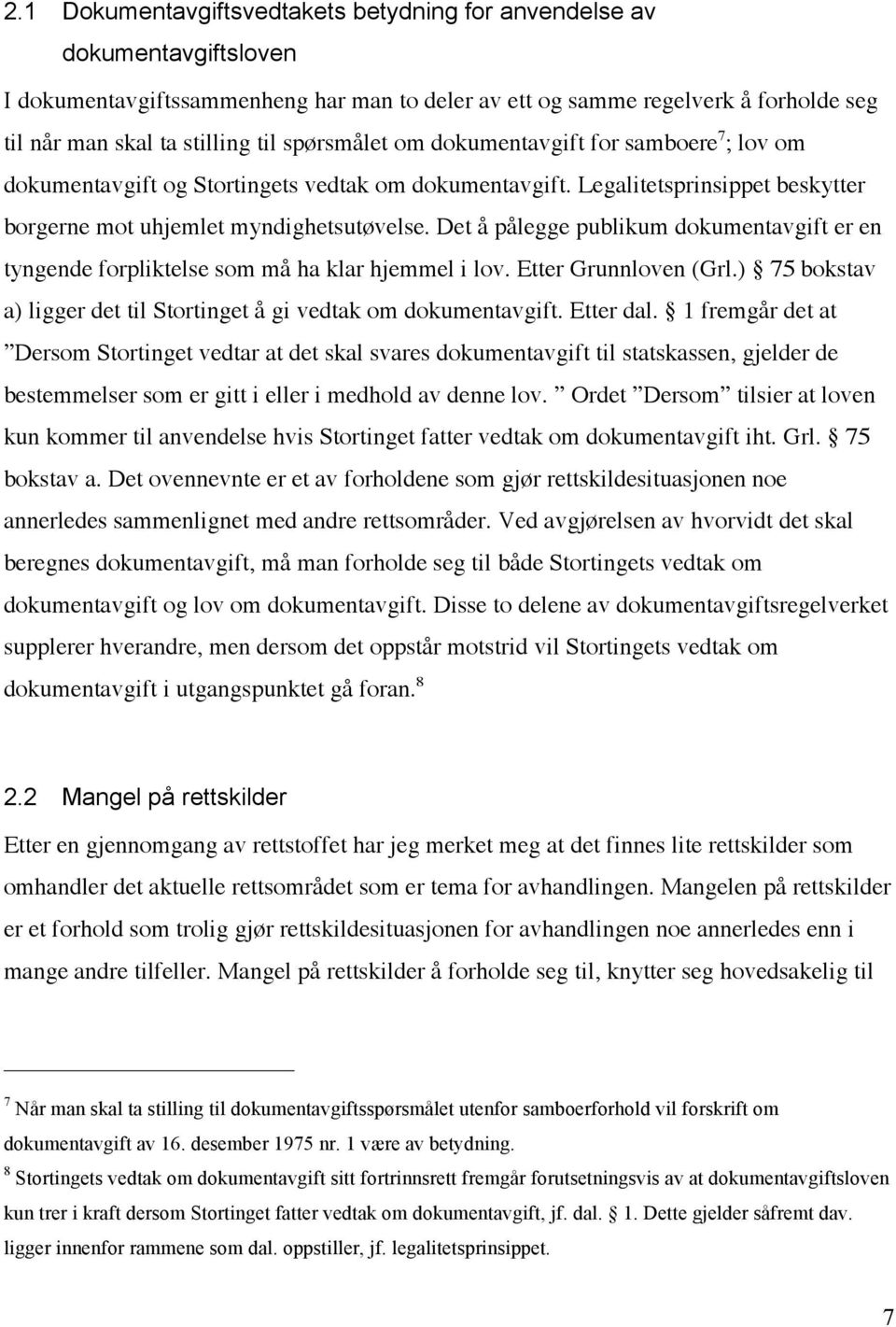 Det å pålegge publikum dokumentavgift er en tyngende forpliktelse som må ha klar hjemmel i lov. Etter Grunnloven (Grl.) 75 bokstav a) ligger det til Stortinget å gi vedtak om dokumentavgift.