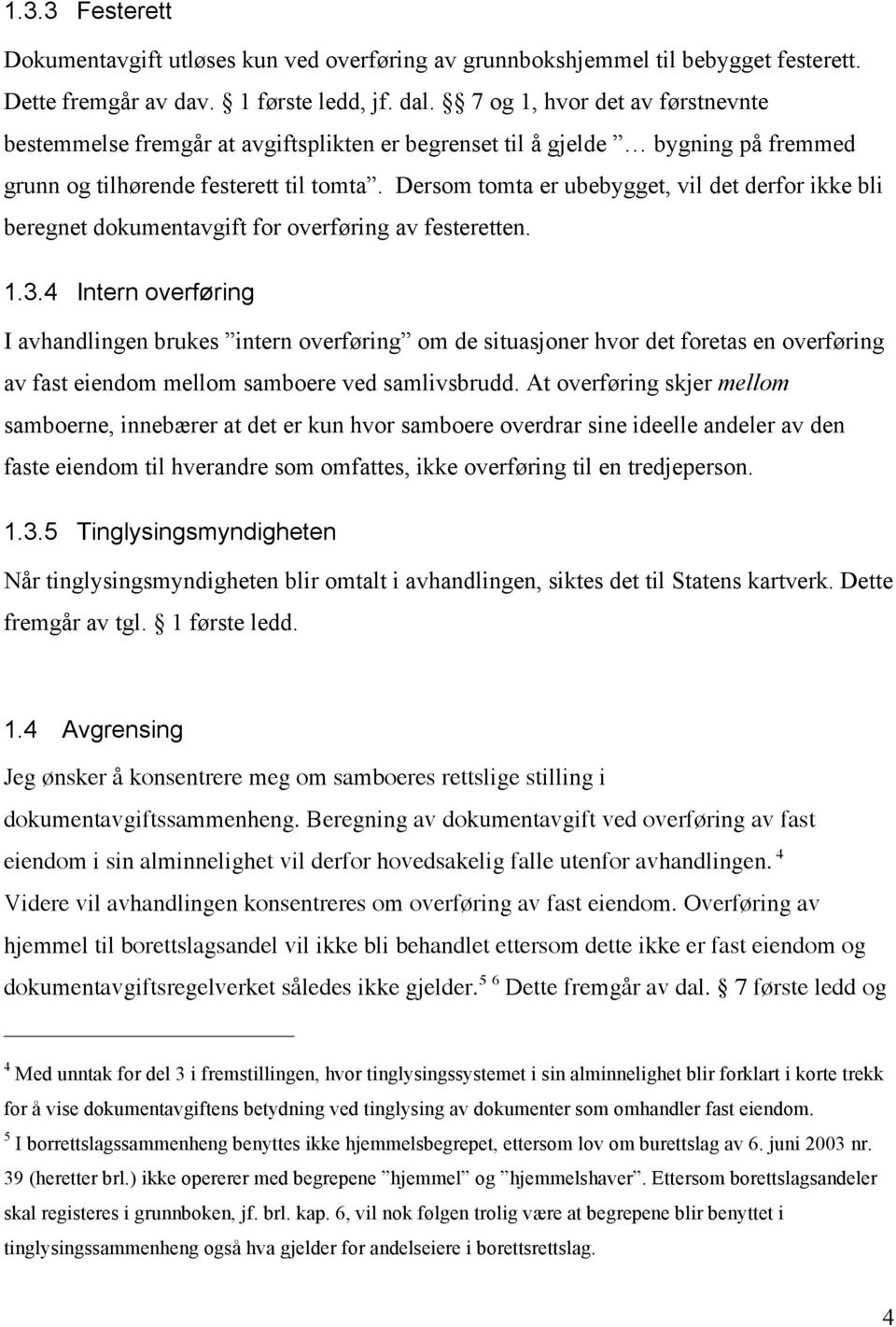 Dersom tomta er ubebygget, vil det derfor ikke bli beregnet dokumentavgift for overføring av festeretten. 1.3.