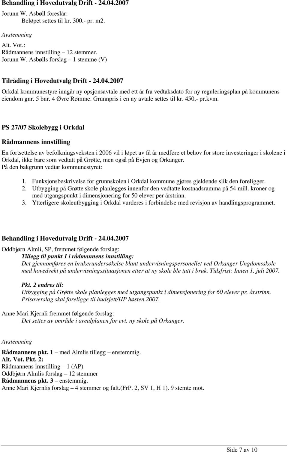 PS 27/07 Skolebygg i Orkdal En fortsettelse av befolkningsveksten i 2006 vil i løpet av få år medføre et behov for store investeringer i skolene i Orkdal, ikke bare som vedtatt på Grøtte, men også på