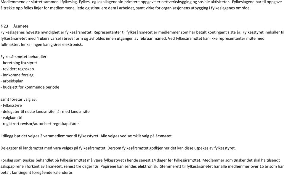 23 Årsmøte Fylkeslagenes høyeste myndighet er fylkesårsmøtet. Representanter til fylkesårsmøtet er medlemmer som har betalt kontingent siste år.