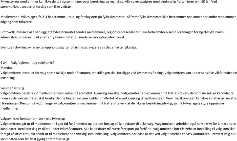 Protokoll, inklusive alle vedlegg, fra fylkesårsmøtet sendes medlemmer, regionsrepresentanten, kontrollkomiteen samt Foreningen for hjertesyke barns administrasjon senest 6 uker etter fylkesårsmøtet.