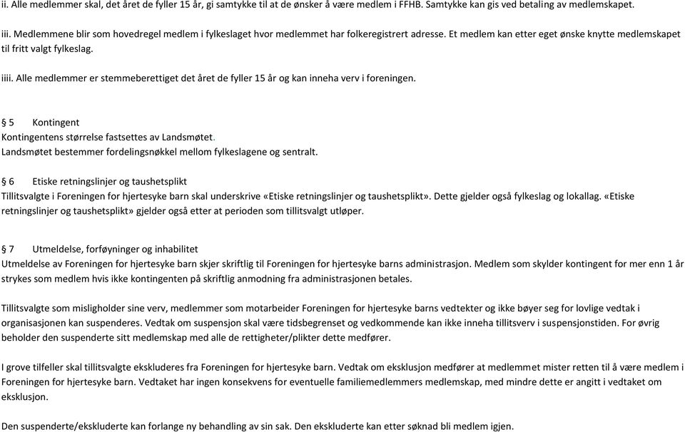 Alle medlemmer er stemmeberettiget det året de fyller 15 år og kan inneha verv i foreningen. 5 Kontingent Kontingentens størrelse fastsettes av Landsmøtet.