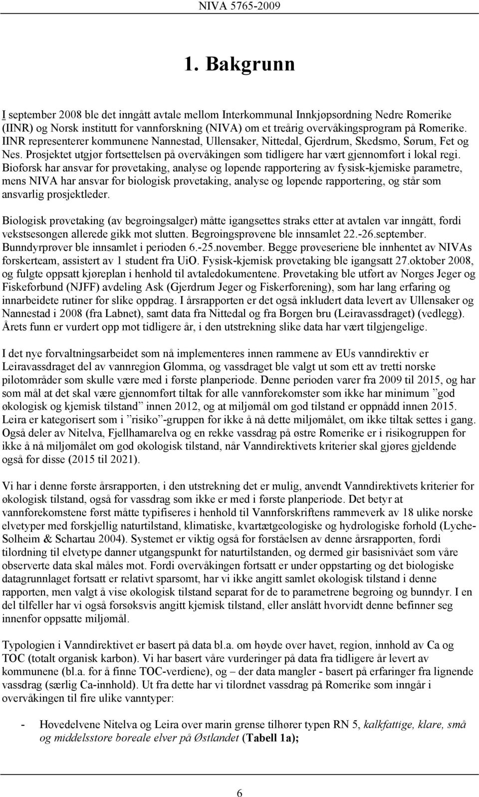 IINR representerer kommunene Nannestad, Ullensaker, Nittedal, Gjerdrum, Skedsmo, Sørum, Fet og Nes. Prosjektet utgjør fortsettelsen på overvåkingen som tidligere har vært gjennomført i lokal regi.