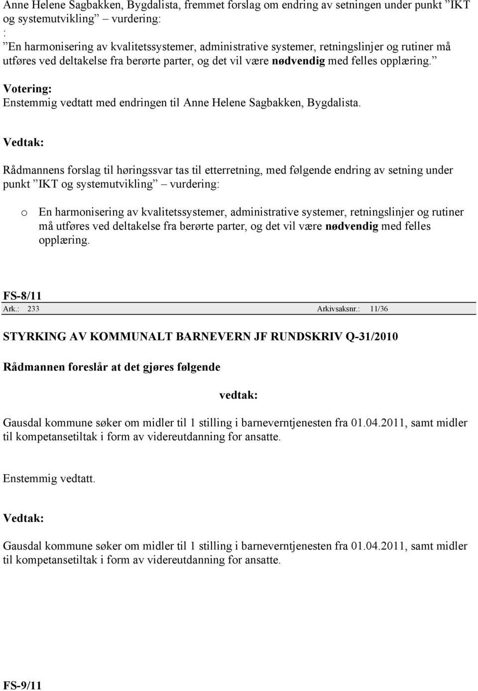 Rådmannens forslag til høringssvar tas til etterretning, med følgende endring av setning under punkt IKT og systemutvikling vurdering: o En harmonisering av kvalitetssystemer, administrative