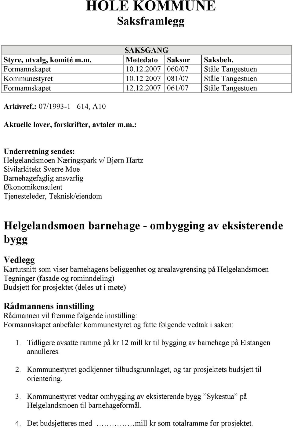 m.: Underretning sendes: Helgelandsmoen Næringspark v/ Bjørn Hartz Sivilarkitekt Sverre Moe Barnehagefaglig ansvarlig Økonomikonsulent Tjenesteleder, Teknisk/eiendom Helgelandsmoen barnehage -