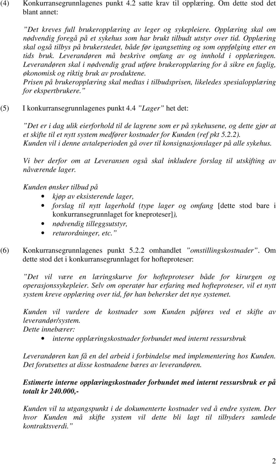 Leverandøren må beskrive omfang av og innhold i opplæringen. Leverandøren skal i nødvendig grad utføre brukeropplæring for å sikre en faglig, økonomisk og riktig bruk av produktene.