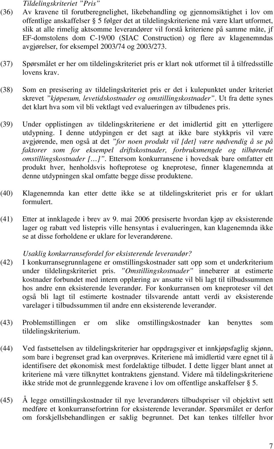 (37) Spørsmålet er her om tildelingskriteriet pris er klart nok utformet til å tilfredsstille lovens krav.