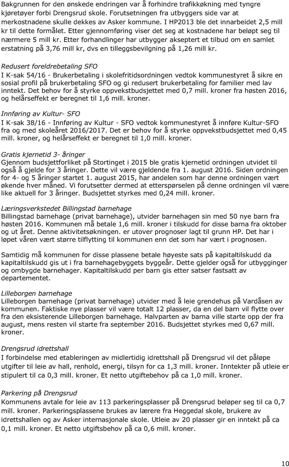 Etter forhandlinger har utbygger akseptert et tilbud om en samlet erstatning på 3,76 mill kr, dvs en tilleggsbevilgning på 1,26 mill kr.