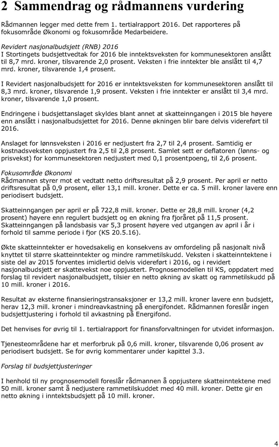 Veksten i frie inntekter ble anslått til 4,7 mrd. kroner, tilsvarende 1,4 prosent. I Revidert nasjonalbudsjett for 2016 er inntektsveksten for kommunesektoren anslått til 8,3 mrd.