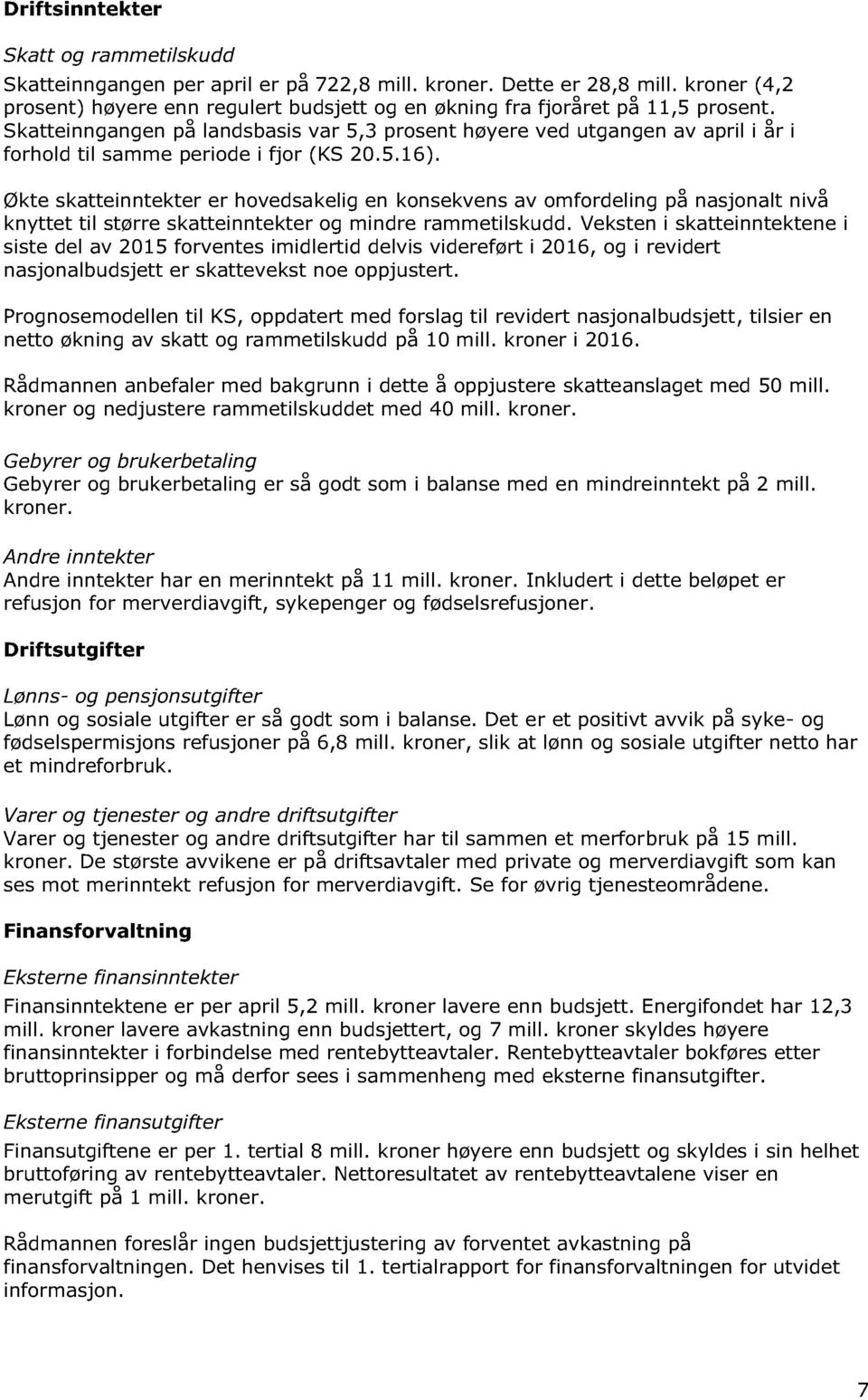 Skatteinngangen på landsbasis var 5,3 prosent høyere ved utgangen av april i år i forh old til samme periode i fjor ( KS 20.5.1 6 ).