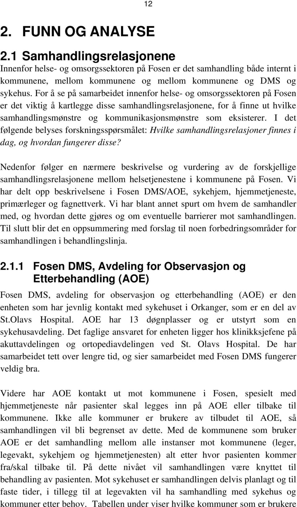 eksisterer. I det følgende belyses forskningsspørsmålet: Hvilke samhandlingsrelasjoner finnes i dag, og hvordan fungerer disse?