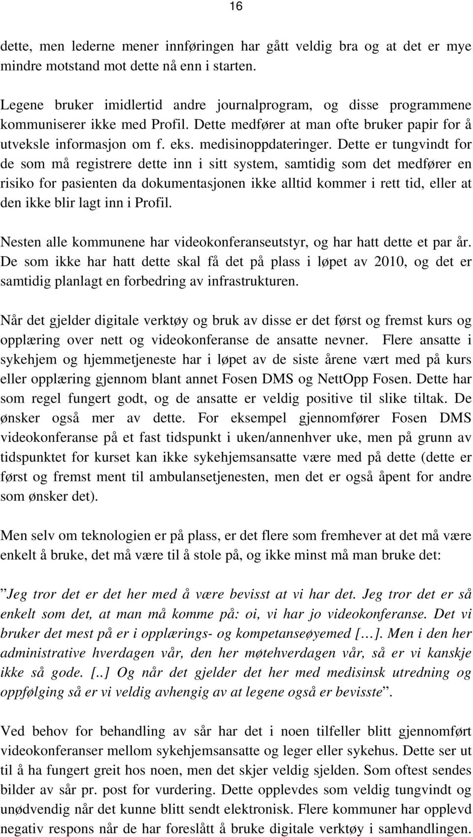 Dette er tungvindt for de som må registrere dette inn i sitt system, samtidig som det medfører en risiko for pasienten da dokumentasjonen ikke alltid kommer i rett tid, eller at den ikke blir lagt