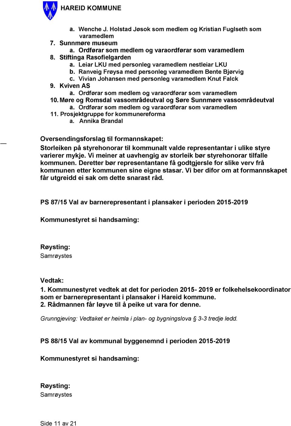 Ordførar som medlem og varaordførar som varamedlem 10. Møre og Romsdal vassområdeutval og Søre Sunnmøre vassområdeutval a. Ordførar som medlem og varaordførar som varamedlem 11.