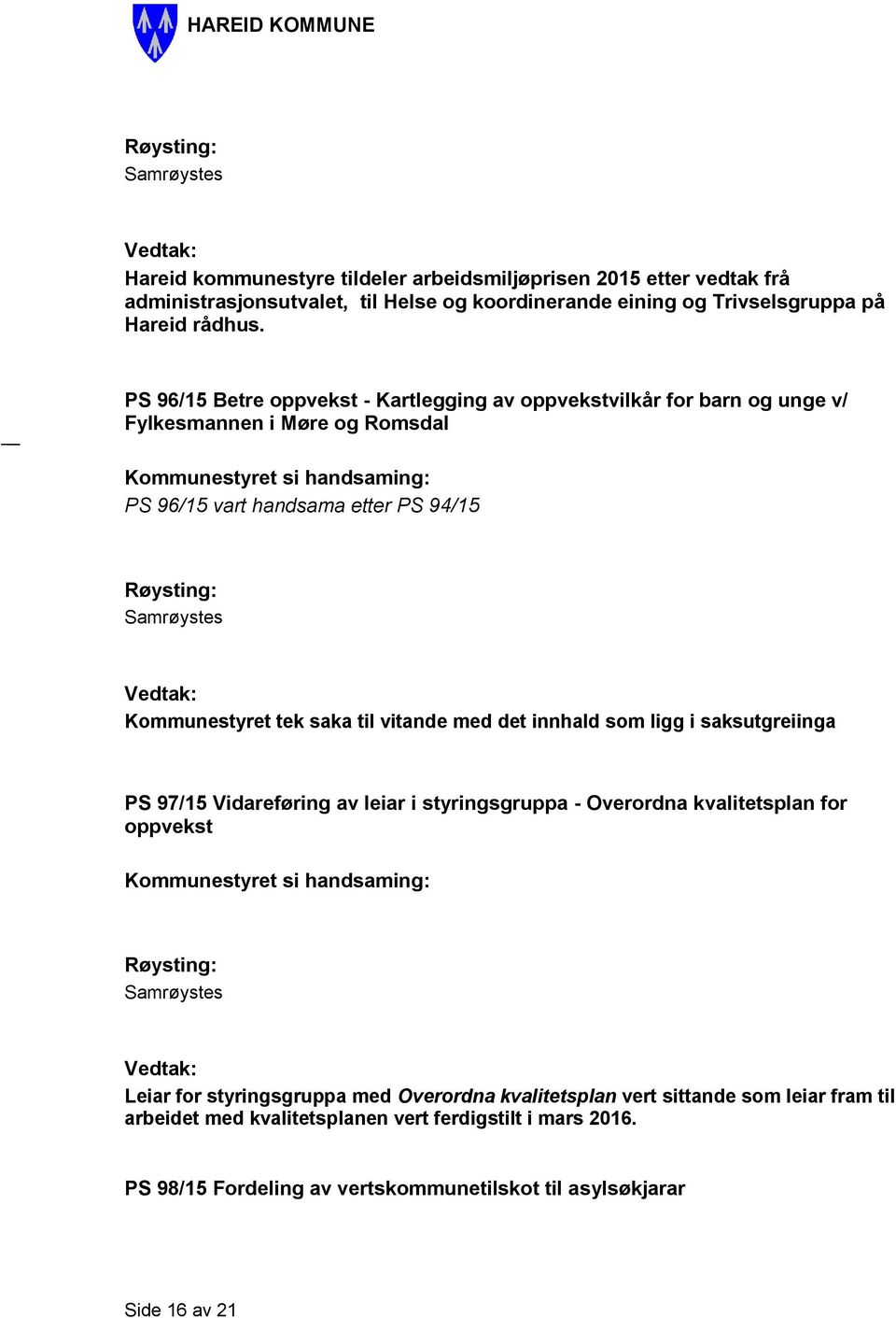 vitande med det innhald som ligg i saksutgreiinga PS 97/15 Vidareføring av leiar i styringsgruppa - Overordna kvalitetsplan for oppvekst Leiar for styringsgruppa med