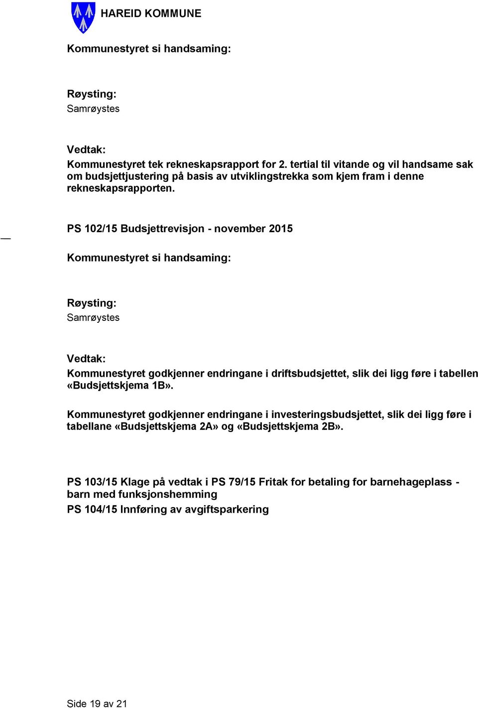 PS 102/15 Budsjettrevisjon - november 2015 Kommunestyret godkjenner endringane i driftsbudsjettet, slik dei ligg føre i tabellen «Budsjettskjema 1B».