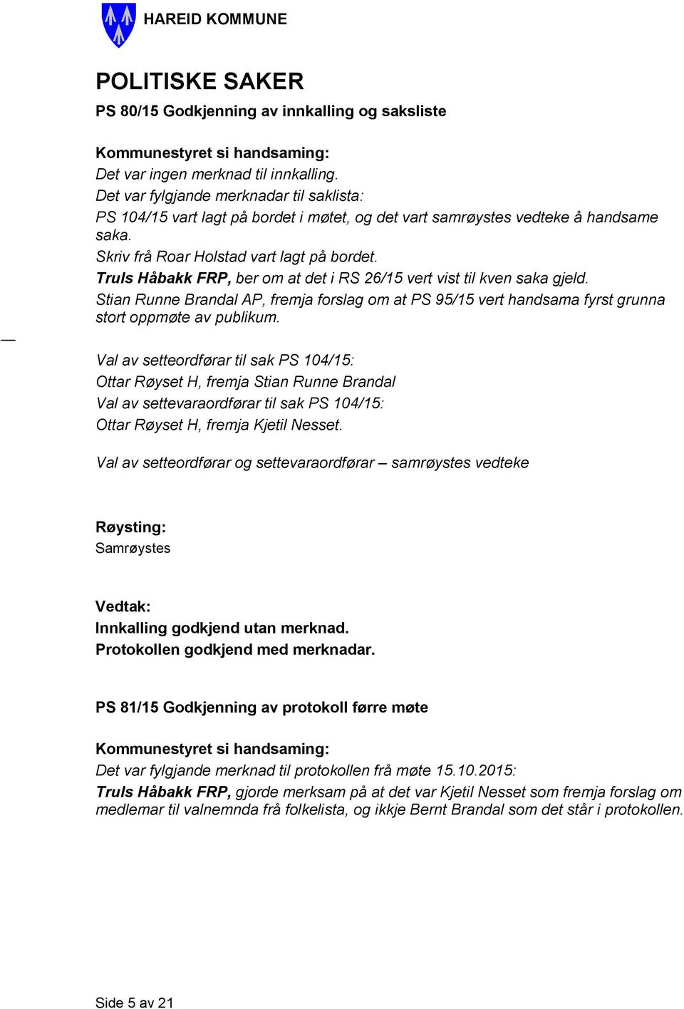 Truls Håbakk FRP, ber om at det i RS 26/15 vert vist til kven saka gjeld. Stian Runne Brandal AP, fremja forslag om at PS 95/15 vert handsama fyrst grunna stort oppmøte av publikum.