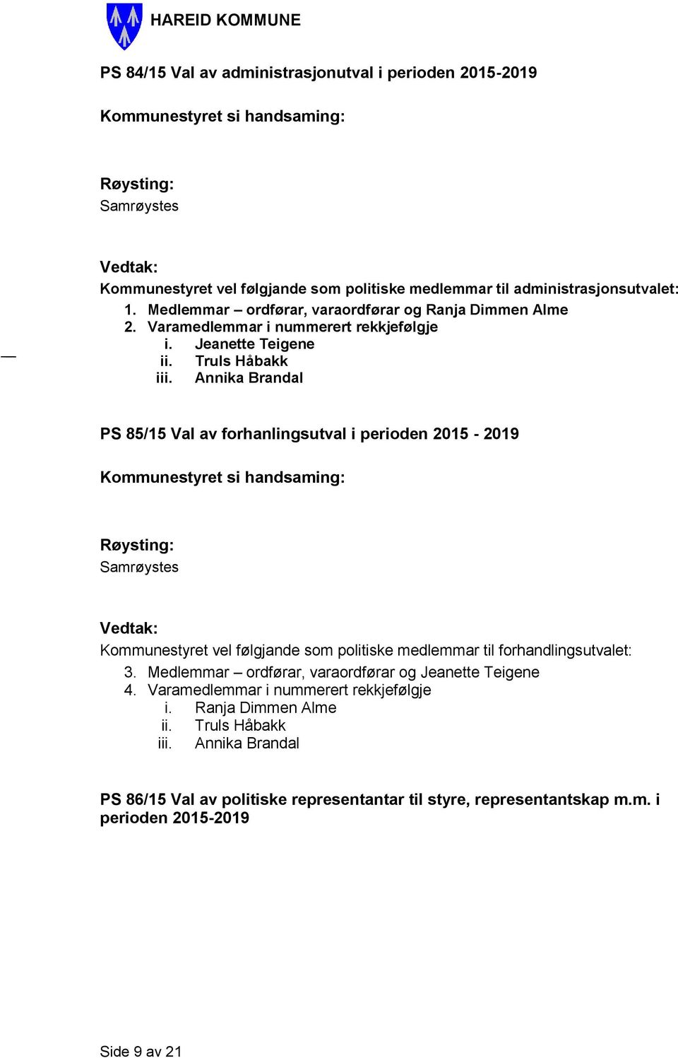 Annika Brandal PS 85/15 Val av forhanlingsutval i perioden 2015-2019 Kommunestyret vel følgjande som politiske medlemmar til forhandlingsutvalet: 3.