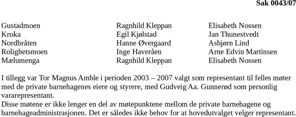 representant til felles møter med de private barnehagenes eiere og styrere, med Gudveig Aa. Gunnerød som personlig vararepresentant.