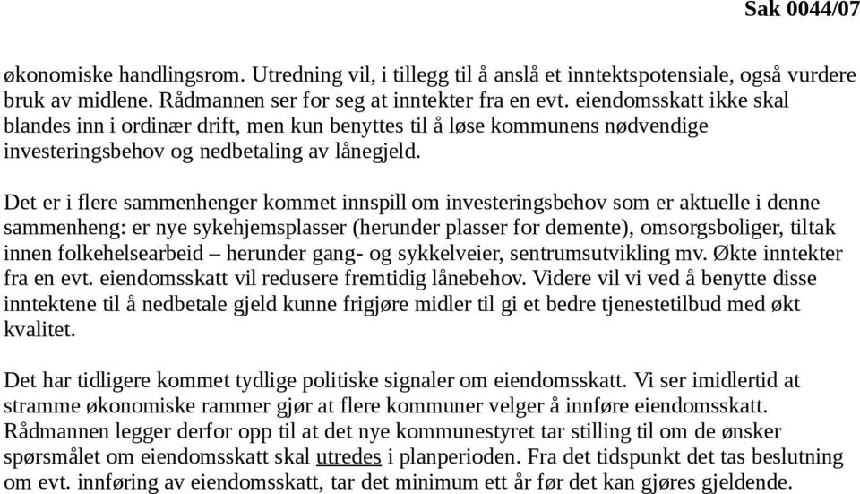 Det er i flere sammenhenger kommet innspill om investeringsbehov som er aktuelle i denne sammenheng: er nye sykehjemsplasser (herunder plasser for demente), omsorgsboliger, tiltak innen