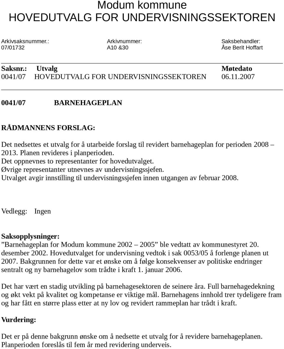 2007 0041/07 BARNEHAGEPLAN RÅDMANNENS FORSLAG: Det nedsettes et utvalg for å utarbeide forslag til revidert barnehageplan for perioden 2008 2013. Planen revideres i planperioden.