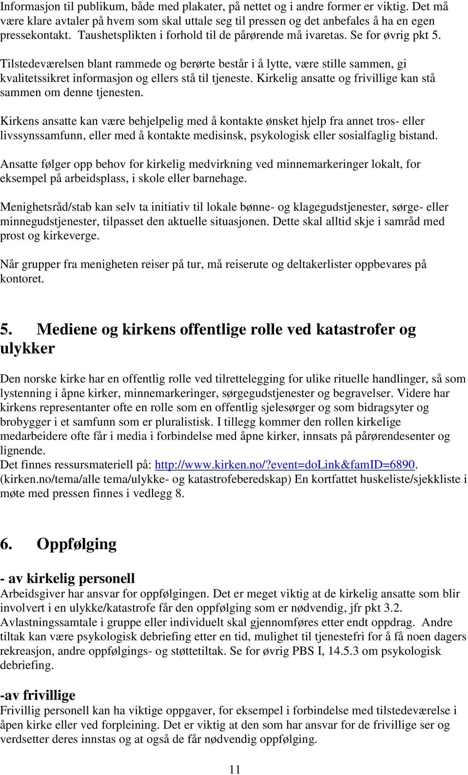 Tilstedeværelsen blant rammede og berørte består i å lytte, være stille sammen, gi kvalitetssikret informasjon og ellers stå til tjeneste.